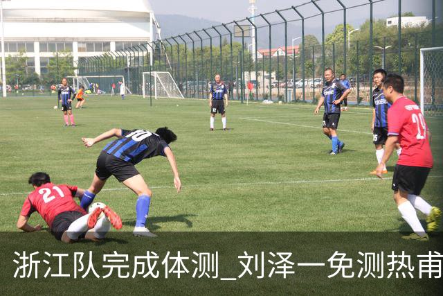 浙江队完成体测 刘泽一免测热甫卡提江未通过